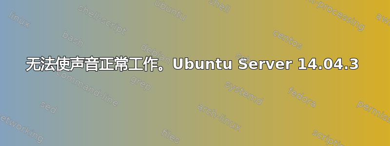 无法使声音正常工作。Ubuntu Server 14.04.3