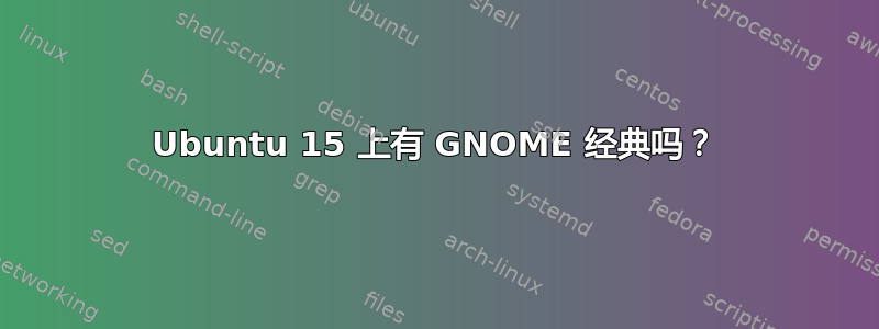 Ubuntu 15 上有 GNOME 经典吗？