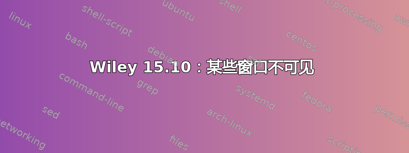 Wiley 15.10：某些窗口不可见