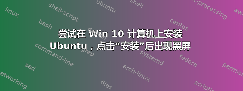 尝试在 Win 10 计算机上安装 Ubuntu，点击“安装”后出现黑屏