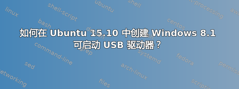 如何在 Ubuntu 15.10 中创建 Windows 8.1 可启动 USB 驱动器？