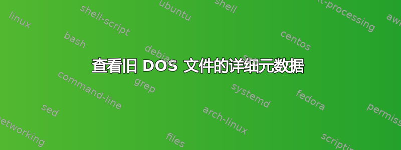 查看旧 DOS 文件的详细元数据