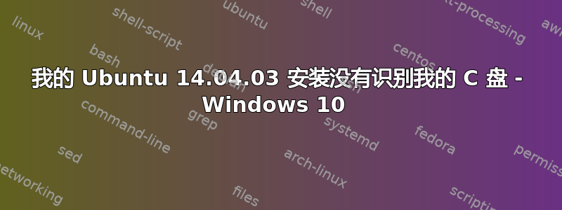 我的 Ubuntu 14.04.03 安装没有识别我的 C 盘 - Windows 10 