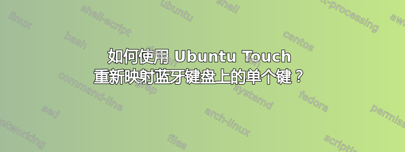 如何使用 Ubuntu Touch 重新映射蓝牙键盘上的单个键？