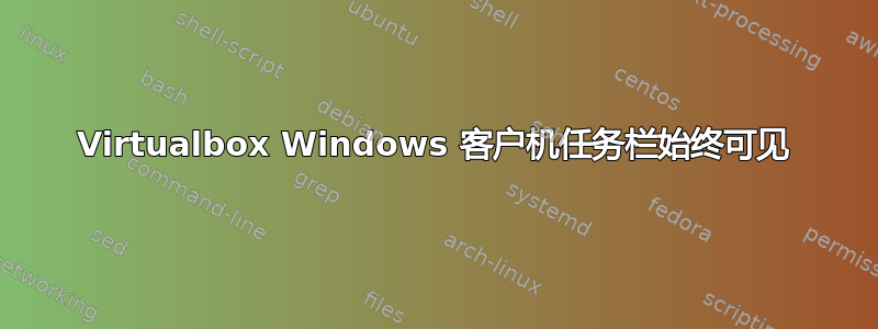 Virtualbox Windows 客户机任务栏始终可见