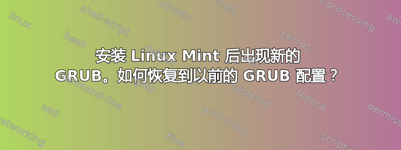 安装 Linux Mint 后出现新的 GRUB。如何恢复到以前的 GRUB 配置？