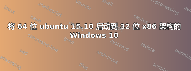 将 64 位 ubuntu 15.10 启动到 32 位 x86 架构的 Windows 10