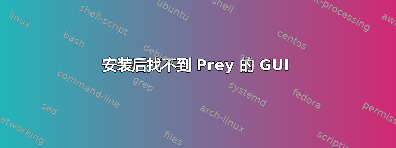 安装后找不到 Prey 的 GUI