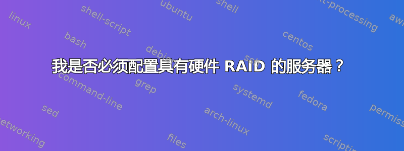 我是否必须配置具有硬件 RAID 的服务器？