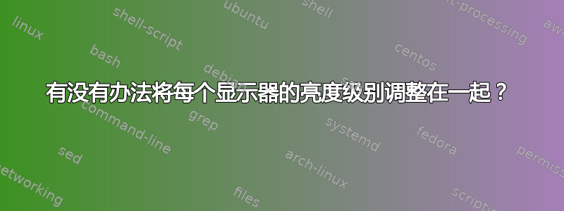 有没有办法将每个显示器的亮度级别调整在一起？