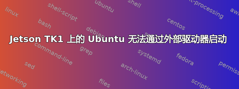 Jetson TK1 上的 Ubuntu 无法通过外部驱动器启动