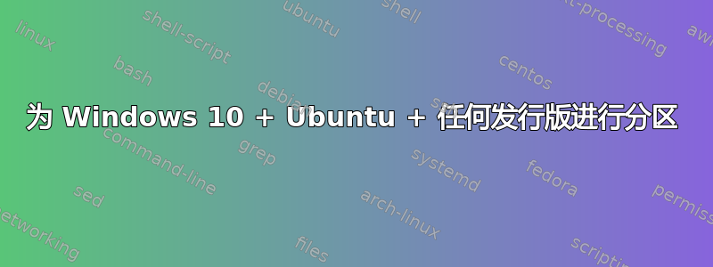 为 Windows 10 + Ubuntu + 任何发行版进行分区