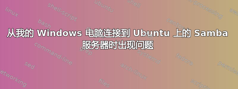 从我的 Windows 电脑连接到 Ubuntu 上的 Samba 服务器时出现问题