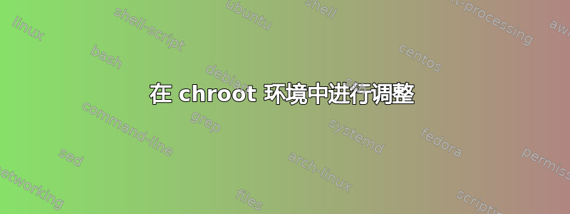 在 chroot 环境中进行调整