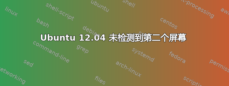 Ubuntu 12.04 未检测到第二个屏幕