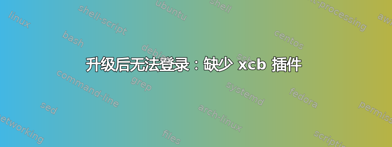 升级后无法登录：缺少 xcb 插件