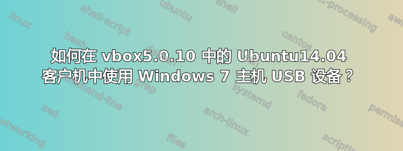 如何在 vbox5.0.10 中的 Ubuntu14.04 客户机中使用 Windows 7 主机 USB 设备？