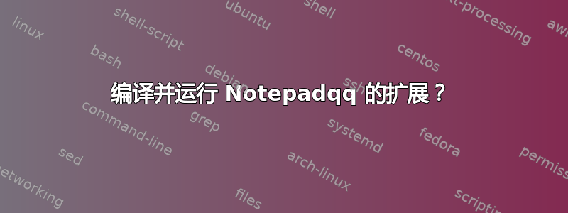 编译并运行 Notepadqq 的扩展？