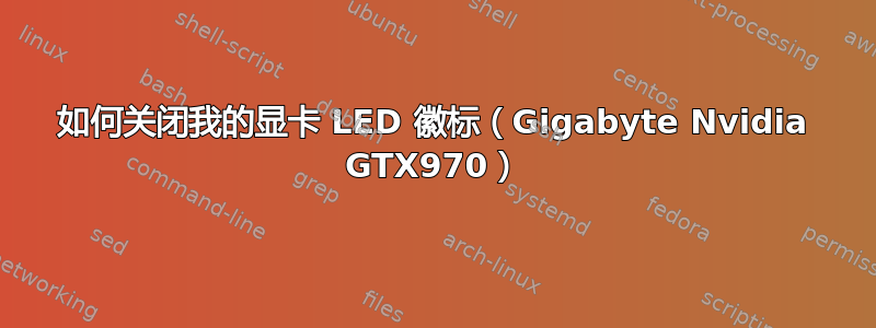 如何关闭我的显卡 LED 徽标（Gigabyte Nvidia GTX970）