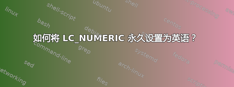 如何将 LC_NUMERIC 永久设置为英语？