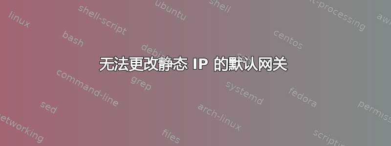 无法更改静态 IP 的默认网关