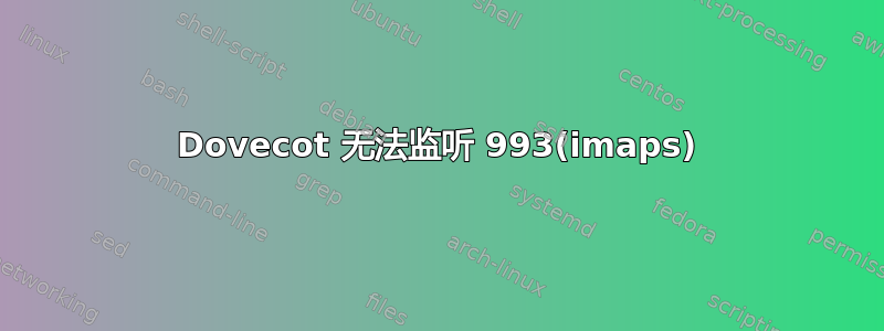 Dovecot 无法监听 993(imaps)