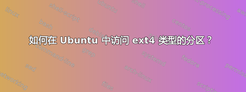 如何在 Ubuntu 中访问 ext4 类型的分区？