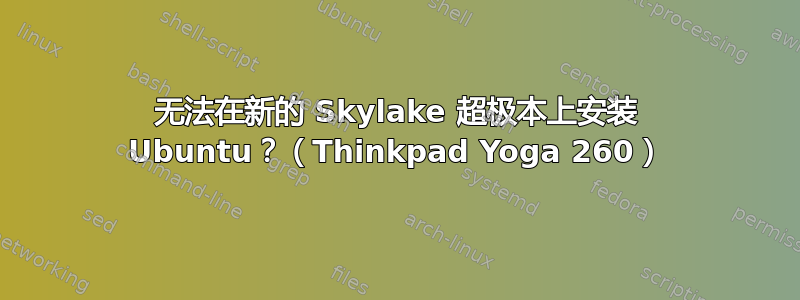 无法在新的 Skylake 超极本上安装 Ubuntu？（Thinkpad Yoga 260）