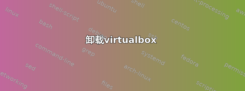 卸载virtualbox