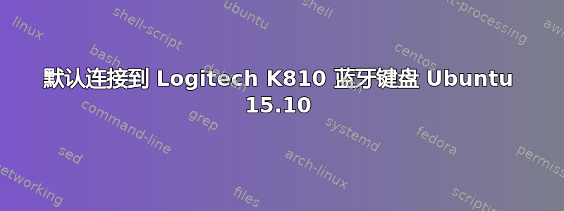 默认连接到 Logitech K810 蓝牙键盘 Ubuntu 15.10