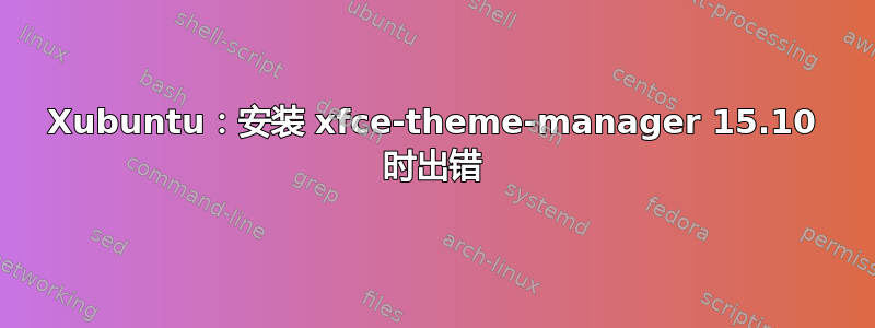 Xubuntu：安装 xfce-theme-manager 15.10 时出错