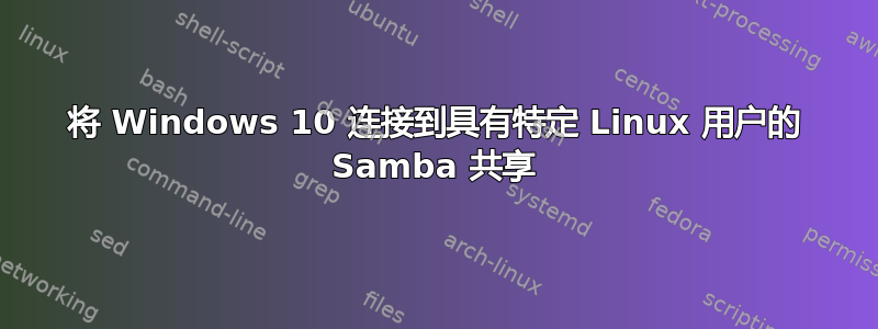 将 Windows 10 连接到具有特定 Linux 用户的 Samba 共享