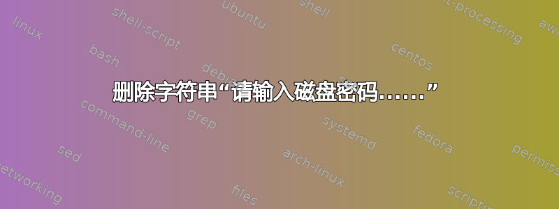 删除字符串“请输入磁盘密码......”