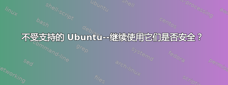 不受支持的 Ubuntu--继续使用它们是否安全？