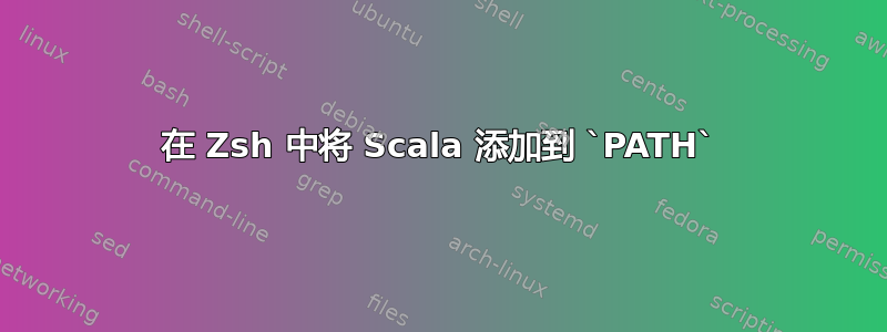 在 Zsh 中将 Scala 添加到 `PATH`