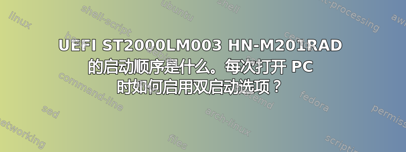 UEFI ST2000LM003 HN-M201RAD 的启动顺序是什么。每次打开 PC 时如何启用双启动选项？