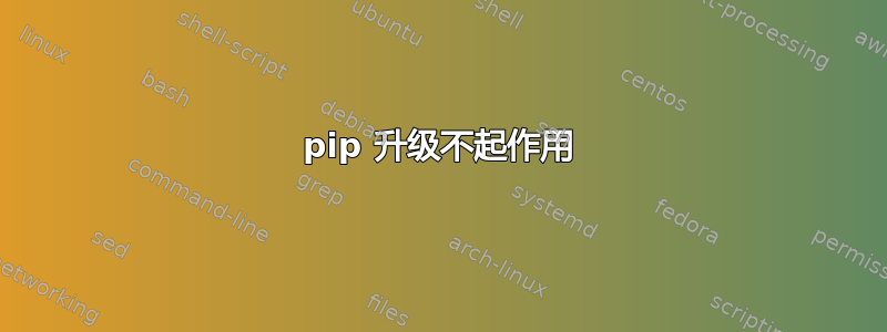 pip 升级不起作用