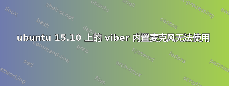 ubuntu 15.10 上的 viber 内置麦克风无法使用