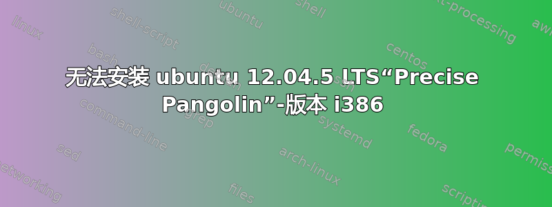 无法安装 ubuntu 12.04.5 LTS“Precise Pangolin”-版本 i386