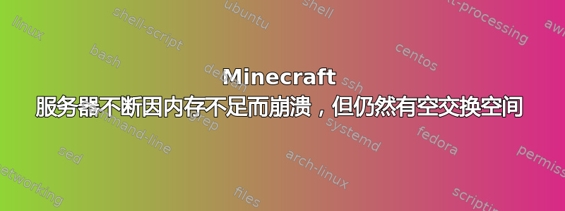 Minecraft 服务器不断因内存不足而崩溃，但仍然有空交换空间