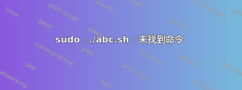 sudo：./abc.sh：未找到命令