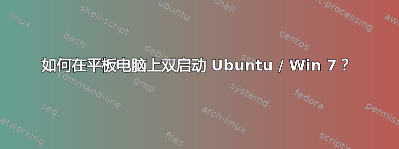 如何在平板电脑上双启动 Ubuntu / Win 7？