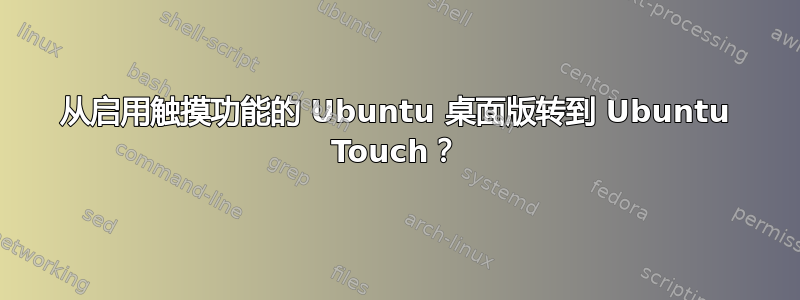 从启用触摸功能的 Ubuntu 桌面版转到 Ubuntu Touch？