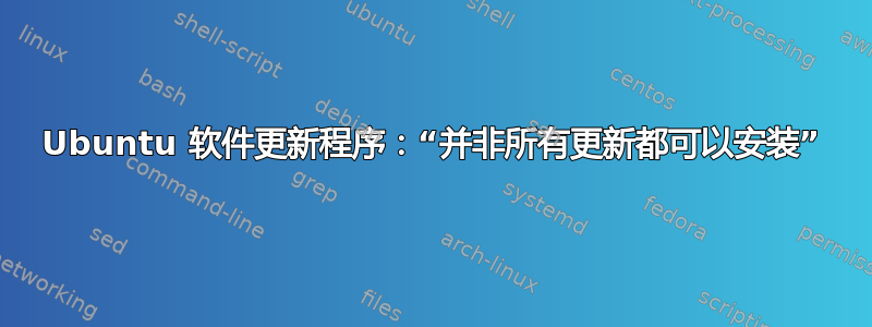 Ubuntu 软件更新程序：“并非所有更新都可以安装”