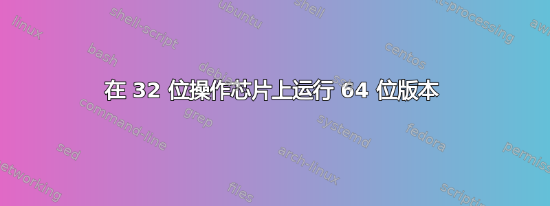 在 32 位操作芯片上运行 64 位版本