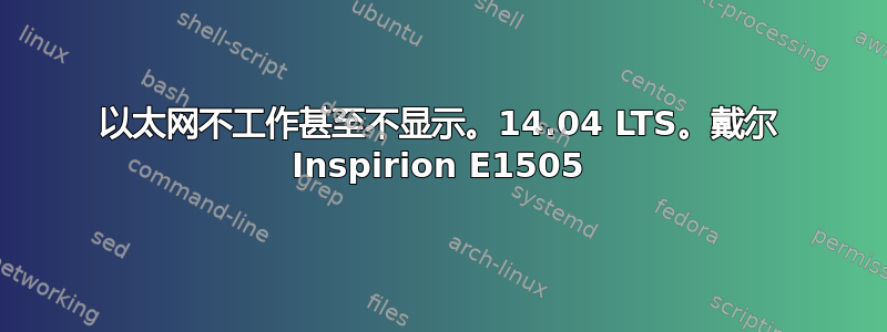 以太网不工作甚至不显示。14.04 LTS。戴尔 Inspirion E1505