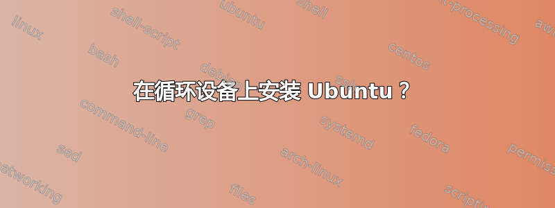 在循环设备上安装 Ubuntu？