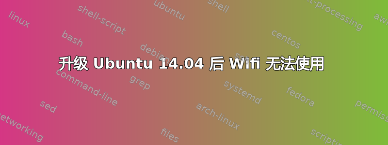 升级 Ubuntu 14.04 后 Wifi 无法使用