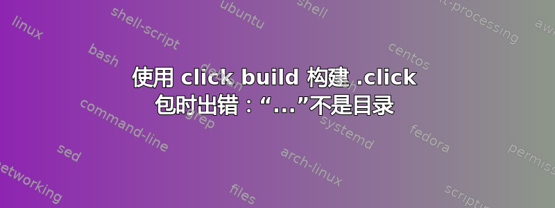 使用 click build 构建 .click 包时出错：“...”不是目录