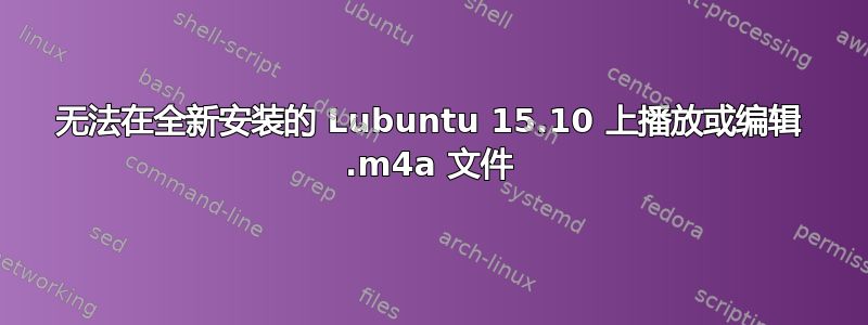 无法在全新安装的 Lubuntu 15.10 上播放或编辑 .m4a 文件